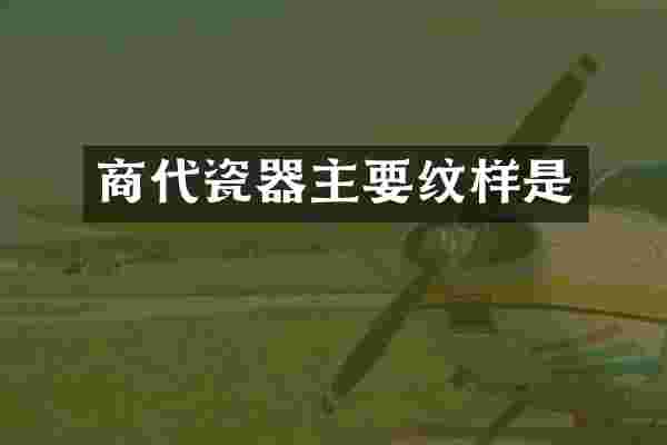 商代瓷器主要纹样是