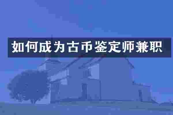 如何成为古币鉴定师兼职