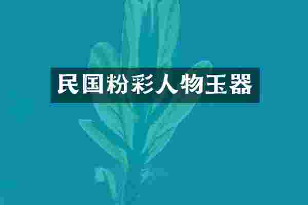 民国粉彩人物玉器