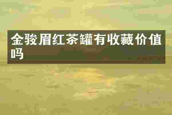 金骏眉红茶罐有收藏价值吗