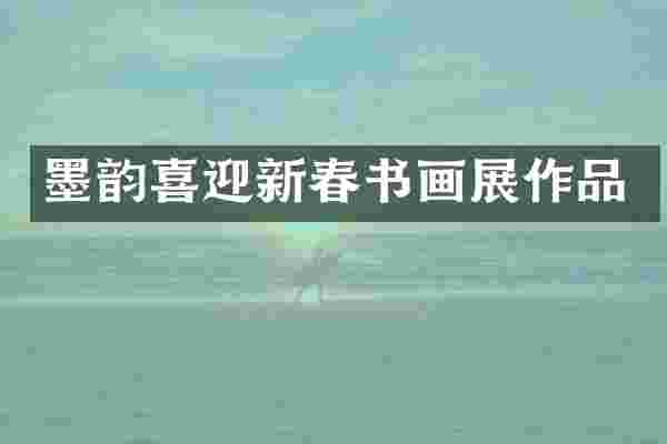 墨韵喜迎新春书画展作品