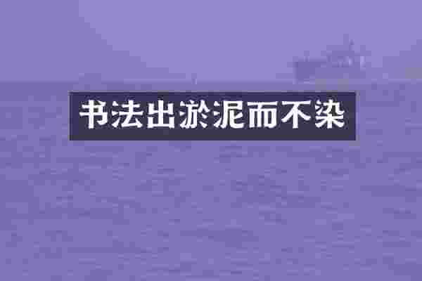 书法出淤泥而不染