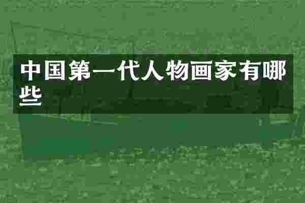 中国第一代人物画家有哪些