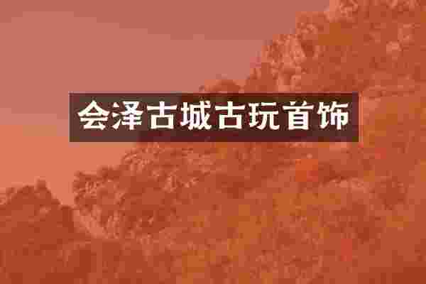 会泽古城古玩首饰