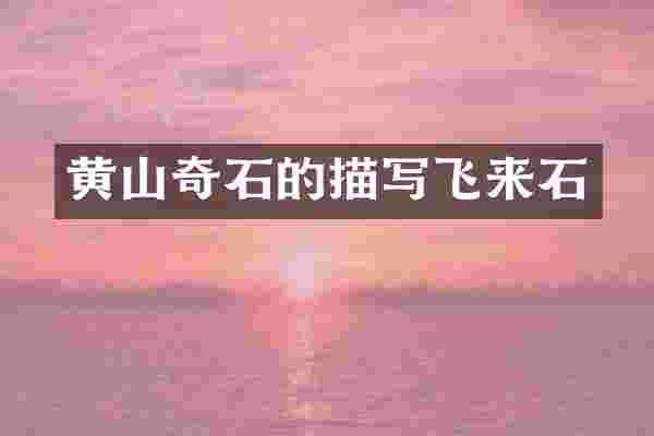 黄山奇石的描写飞来石