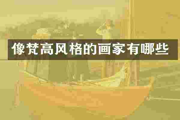 像梵高风格的画家有哪些