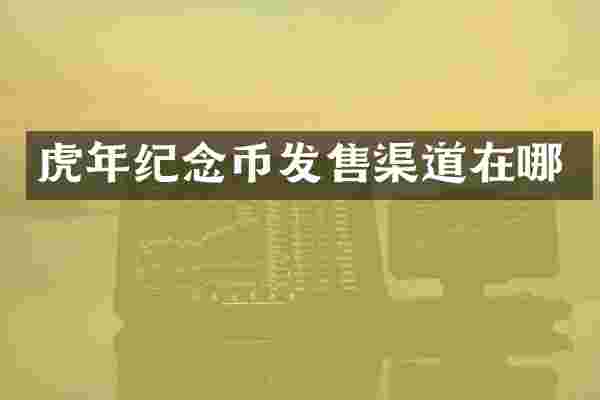 虎年纪念币发售渠道在哪