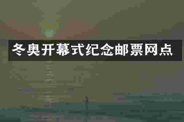冬奥开幕式纪念邮票网点