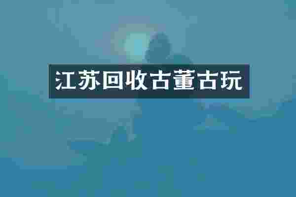 江苏回收古董古玩