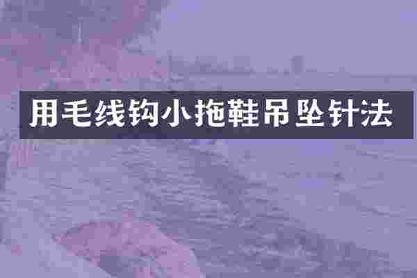 用毛线钩小拖鞋吊坠针法