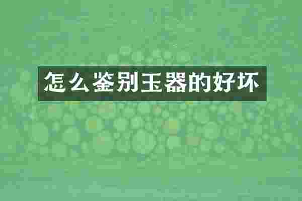 怎么鉴别玉器的好坏
