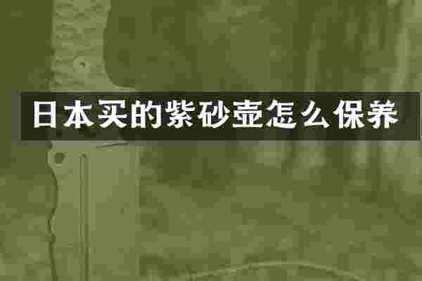 日本买的紫砂壶怎么保养