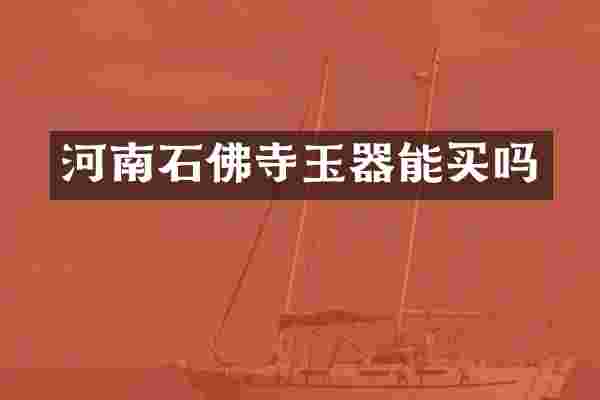 河南石佛寺玉器能买吗