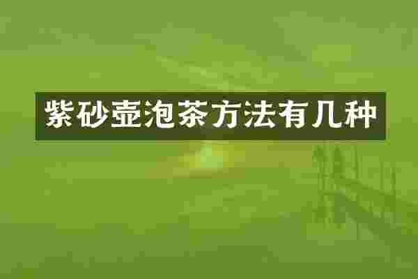紫砂壶泡茶方法有几种