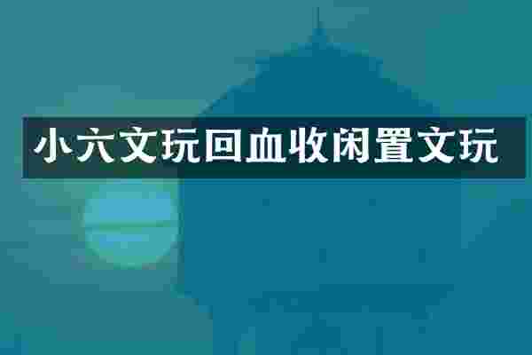 小六文玩回血收闲置文玩