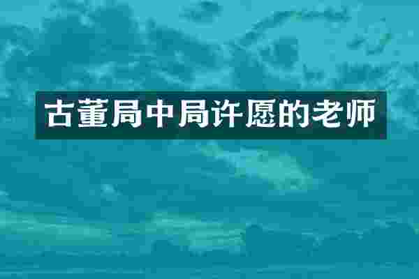 古董局中局许愿的老师