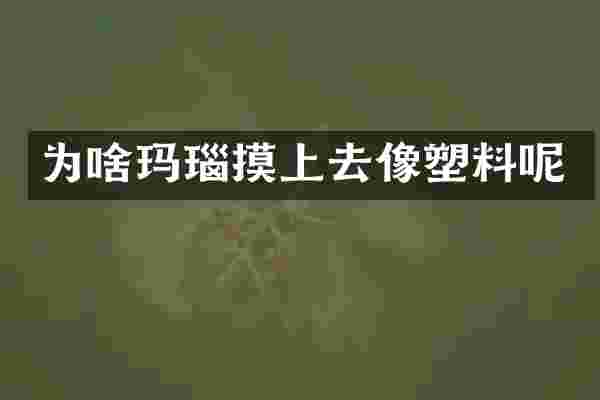 为啥玛瑙摸上去像塑料呢