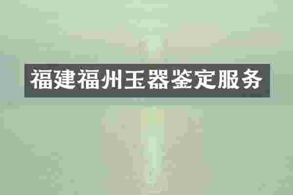 福建福州玉器鉴定服务