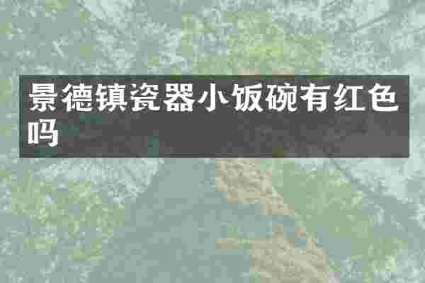 景德镇瓷器小饭碗有红色吗