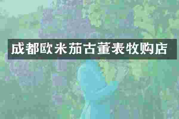 成都欧米茄古董表牧购店
