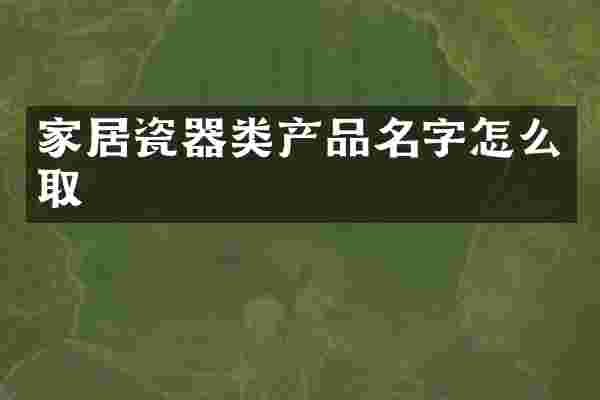 家居瓷器类产品名字怎么取