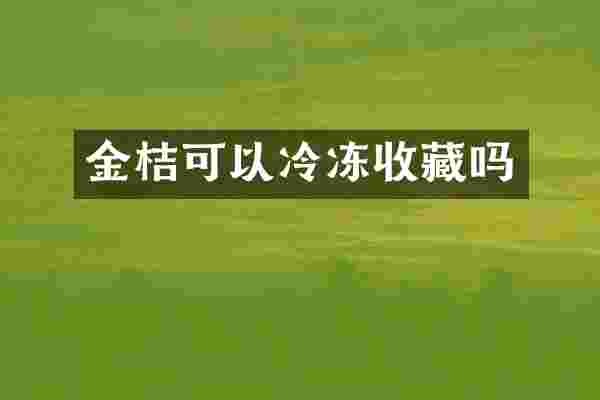 金桔可以冷冻收藏吗