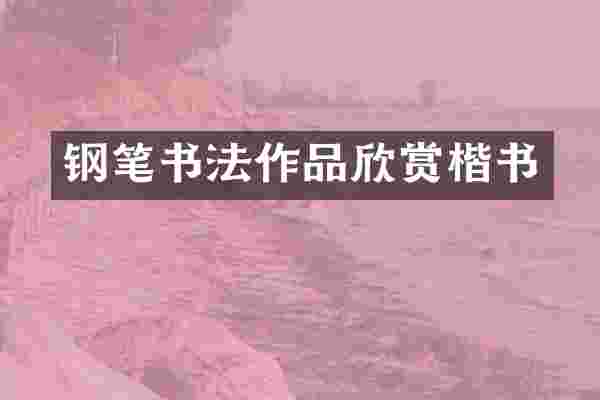 钢笔书法作品欣赏楷书