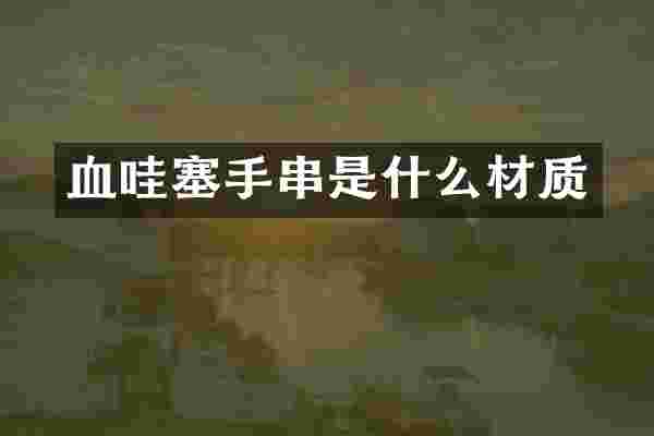 血哇塞手串是什么材质