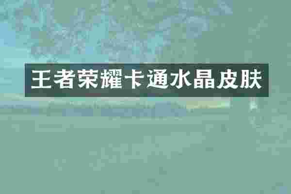 王者荣耀卡通水晶皮肤