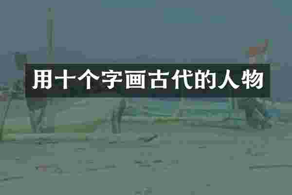 用十个字画古代的人物