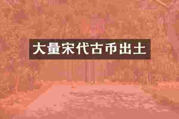 大量宋代古币出土