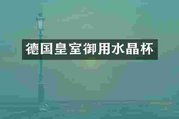 德国皇室御用水晶杯