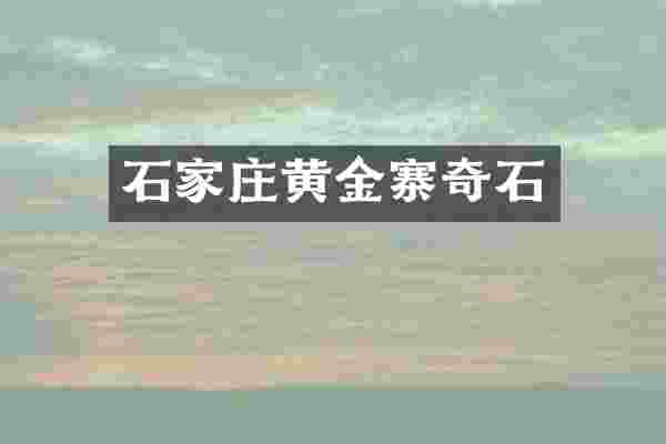 石家庄黄金寨奇石