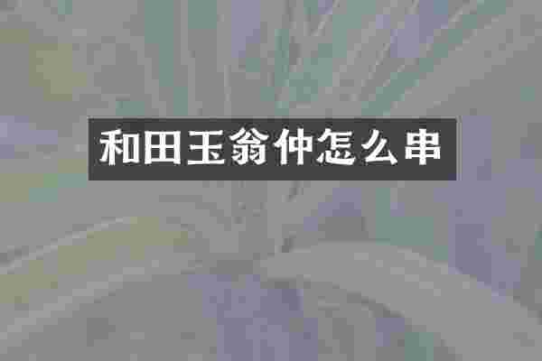 和田玉翁仲怎么串