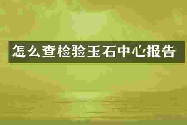怎么查检验玉石中心报告