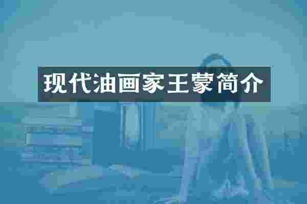 现代油画家王蒙简介