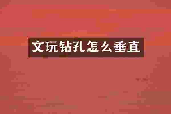 文玩钻孔怎么垂直