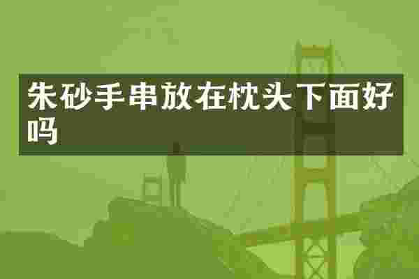 朱砂手串放在枕头下面好吗