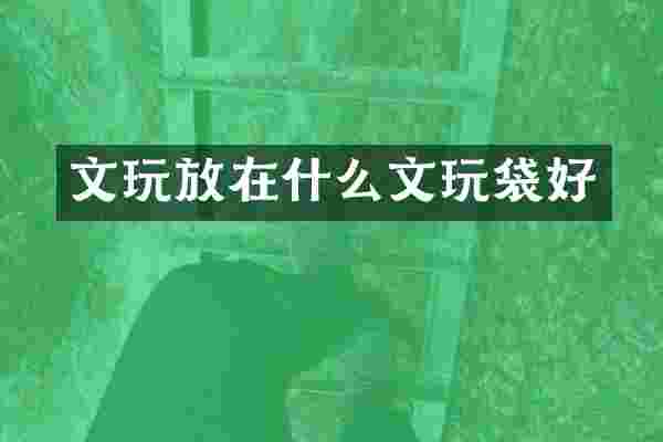 文玩放在什么文玩袋好