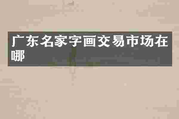 广东名家字画交易市场在哪