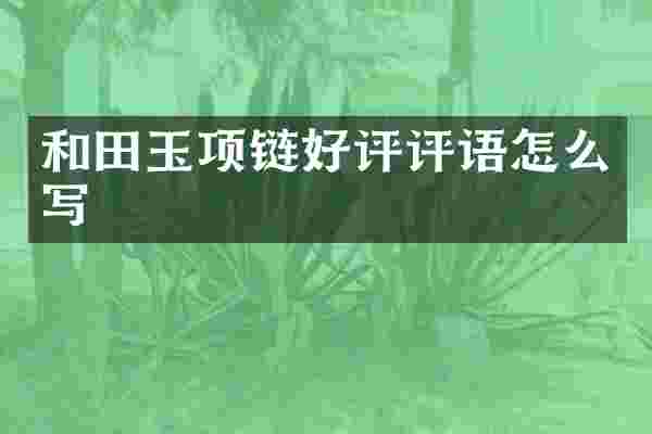 和田玉项链好评评语怎么写