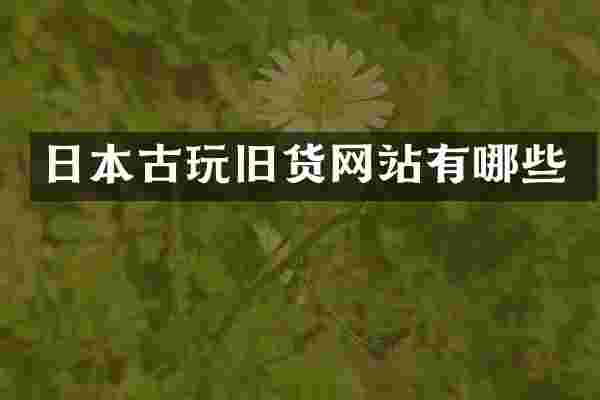 日本古玩旧货网站有哪些