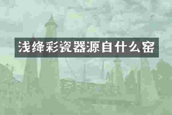 浅绛彩瓷器源自什么窑