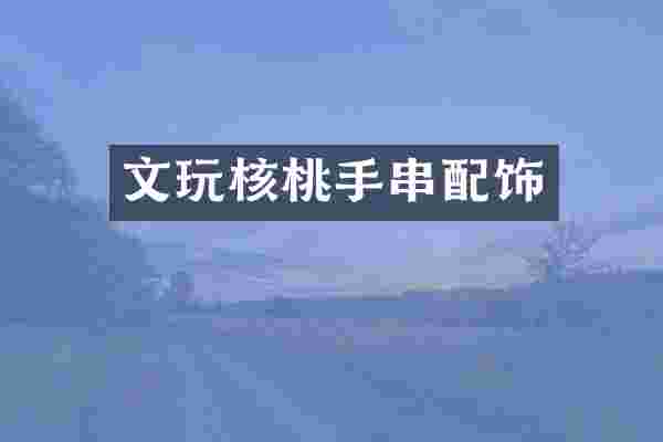 文玩核桃手串配饰
