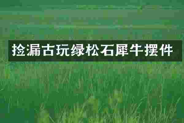 捡漏古玩绿松石犀牛摆件