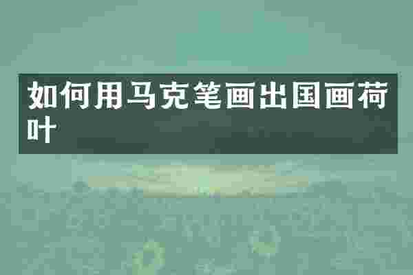 如何用马克笔画出国画荷叶