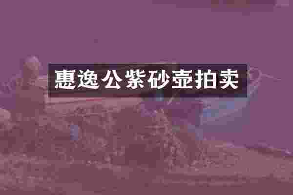 惠逸公紫砂壶拍卖
