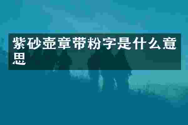 紫砂壶章带粉字是什么意思