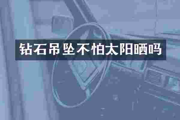 钻石吊坠不怕太阳晒吗