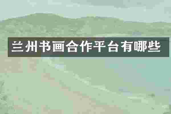 兰州书画合作平台有哪些